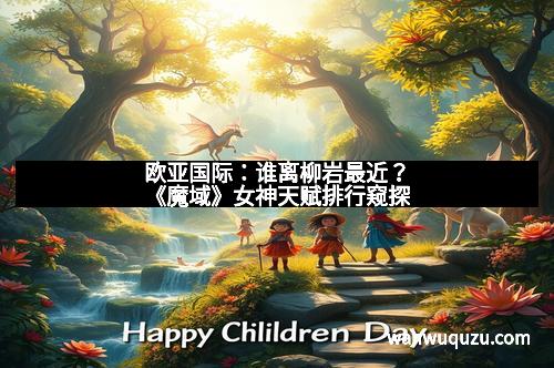 欧亚国际：谁离柳岩最近？《魔域》女神天赋排行窥探